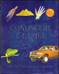 Conoscere e capire. In 400 domande e risposte. Ediz. illustrata - Louise Spilsbury - copertina