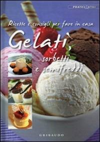 Ricette e consigli per fare in casa gelati sorbetti e semifreddi - copertina