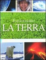 Esploriamo la terra. Tutti i segreti del nostro pianeta