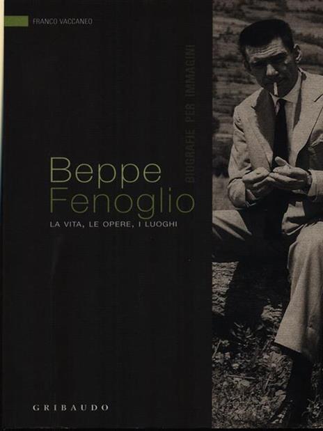 Beppe Fenoglio. La vita, le opere, i luoghi - Franco Vaccaneo - 2