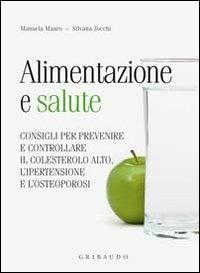 Alimentazione e salute. consigli per prevenire il colesterolo alto, l'ipertensione e l'osteoporosi - Silvana Zocchi,Manuela Mauro - copertina