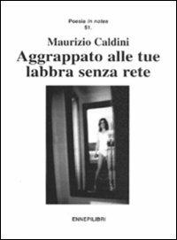 Aggrappato alle tue labbra senza rete - Maurizio Caldini - copertina
