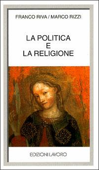 La politica e la religione - Franco Riva,Marco Rizzi - copertina