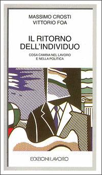 Il ritorno dell'individuo. Cosa cambia nel lavoro e nella politica - Massimo Crosti,Vittorio Foa - copertina