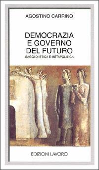 Democrazia e governo del futuro. Saggi di etica e metapolitica - Agostino Carrino - copertina