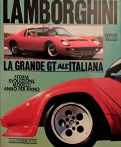 Lamborghini. La grande GT all'italiana. Storia, evoluzione, modelli anno per anno. Ediz. illustrata - Serge Bellu - copertina