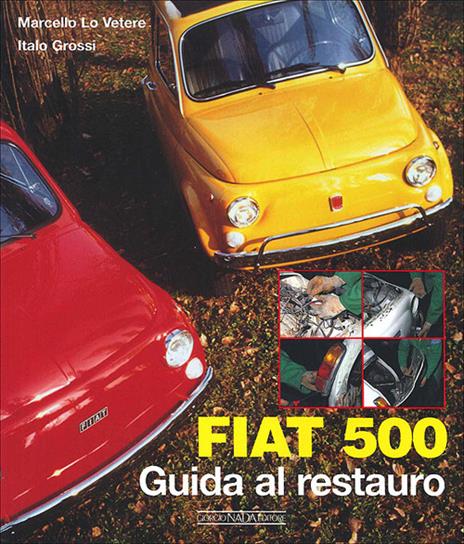 Fiat 500. Guida al restauro. Ediz. illustrata - Italo Grossi,Marcello Lo Vetere - 2