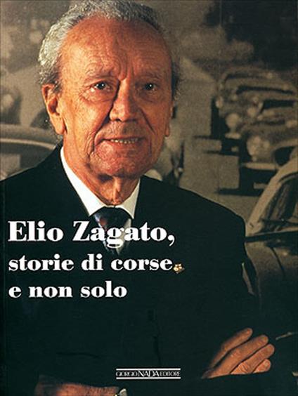 Elio Zagato, storie di corse e non solo. Ediz. illustrata - Elio Zagato - copertina