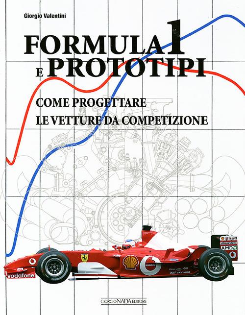 Formula 1 e prototipi. Come progettare le vetture da competizione. Ediz. illustrata - Giorgio Valentini - copertina