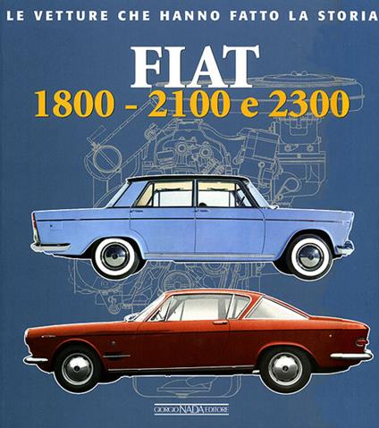 Fiat 1800, 2100 e 2300. Ediz. illustrata - Alessandro Sannia - copertina