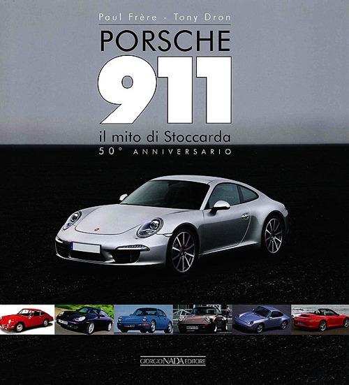 Porsche 911. Il mito di Stoccarda. 50° anniversario - Paul Frère,Tony Dron - copertina