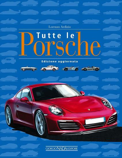 Tutte le Porsche. Ediz. illustrata - Lorenzo Ardizio - copertina
