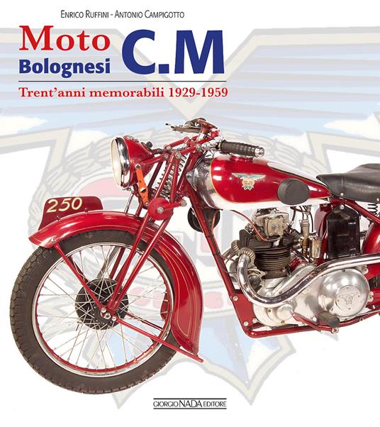Moto bolognesi C. M. Trent’anni memorabili 1929-1959 - Enrico Ruffini,Antonio Campigotto - copertina