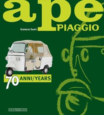 Ape Piaggio. 70 anni. Ediz. italiana e inglese - Giorgio Sarti - copertina