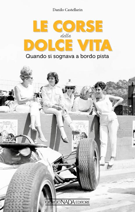 Le corse della dolce vita. Quando si sognava a bordopista - Danilo Castellarin - copertina