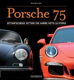 Porsche 75. Settantacinque vetture che hanno fatto la storia. Ediz. a colori