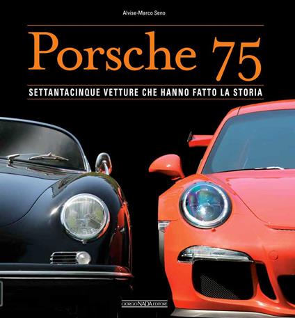 Porsche 75. Settantacinque vetture che hanno fatto la storia. Ediz. a colori - Alvise Marco Seno - copertina