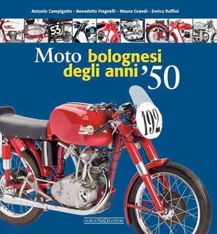 Moto bolognesi degli anni '50. Ediz. a colori - Antonio Campigotto,Maura Grandi,Enrico Ruffini - copertina