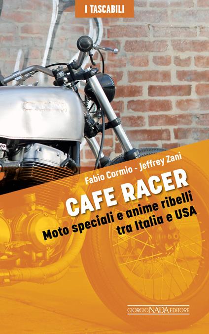 Cafe Racers. Moto speciali e anime ribelli tra Italia e USA - Fabio Cormio,Jeffrey Zani - copertina