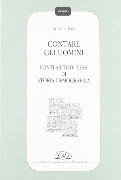 Contare gli uomini. Fonti metodi temi di storia demografica - Antonia Pasi - copertina
