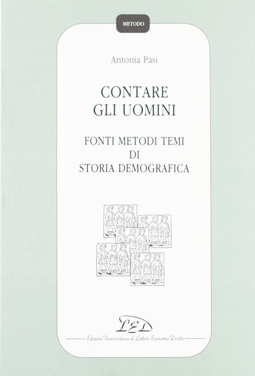 Contare gli uomini. Fonti metodi temi di storia demografica - Antonia Pasi - copertina