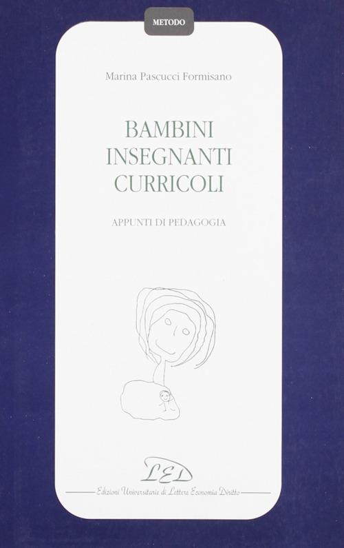 Bambini insegnanti curricoli. Appunti di pedagogia - Marina Pascucci Formisano - copertina
