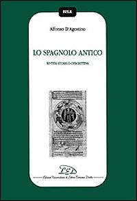 Lo spagnolo antico. Sintesi storico-descrittiva - Alfonso D'Agostino - copertina