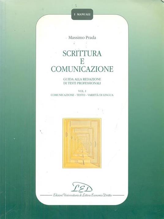 Scrittura e comunicazione. Guida alla redazione di testi professionali. Vol. 1: Comunicazione, testo, varietà di lingua. - Massimo Prada - 3