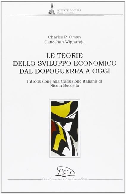Le teorie dello sviluppo economico dal dopoguerra a oggi - Charles P. Oman,Ganeshan Wignaraja - copertina