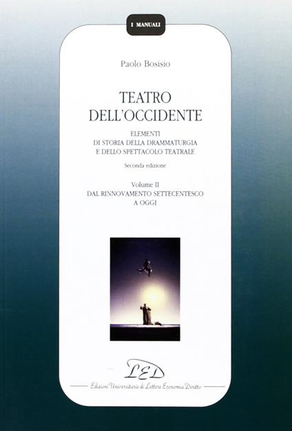 Teatro dell'Occidente. Elementi di storia della drammaturgia e dello spettacolo teatrale. Vol. 2: Dal rinnovamento settecentesco a oggi - Paolo Bosisio - copertina