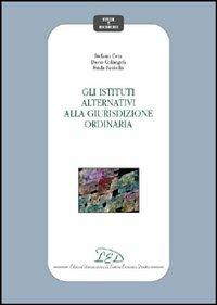 Gli istituti alternativi alla giurisdizione ordinaria - Stefano Cera,Dario Colangeli,Frida Paolella - copertina