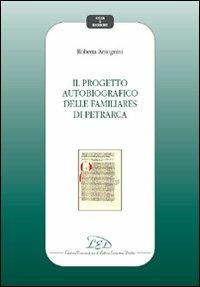 Il progetto autobiografico delle Familiares di Petrarca - Roberta Antognini - copertina