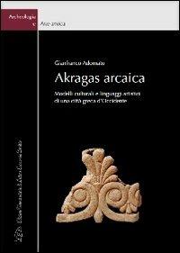 Akragas arcaica. Modelli culturali e linguaggi artistici di una città greca d'occidente - Gianfranco Adornato - copertina