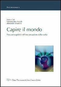 Capire il mondo. Processi cognitivi nell'interpretazione della realtà - Enrico Gatti,Valentina R. Andolfi,Alessandro Antonietti - copertina