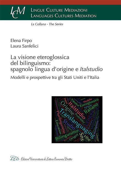 La visione eteroglossica del bilinguismo: spagnolo lingua d'origine e Italstudio. Modelli e prospettive tra gli Stati Uniti e l'Italia - Firpo Elena,Laura Sanfelici - copertina