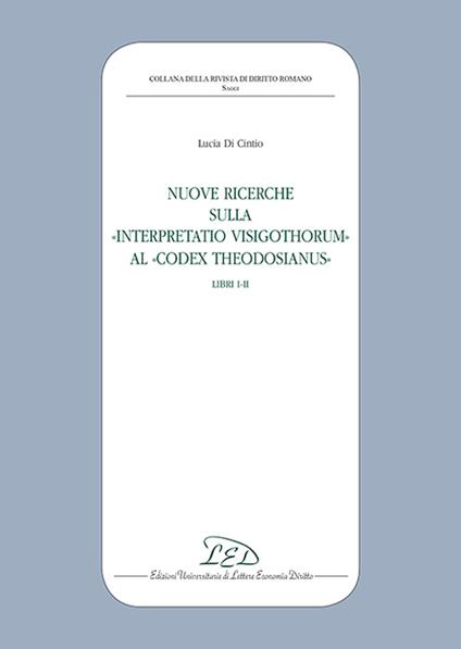 Nuove ricerche sulla «Interpretatio Visigothorum» al «Codex Theodosianus». Libri I-II - Lucia Di Cintio - copertina