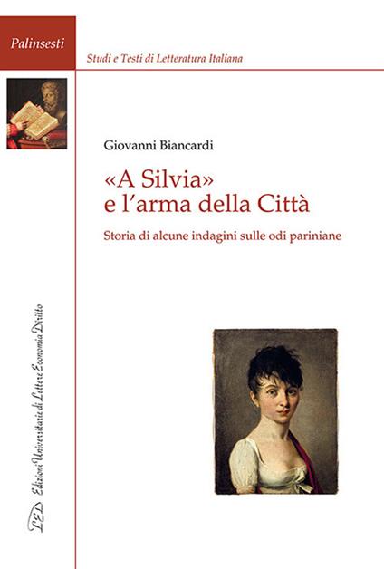 «A Silvia» e l'arma della Città. Storia di alcune indagini sulle odi pariniane - Giovanni Biancardi - copertina