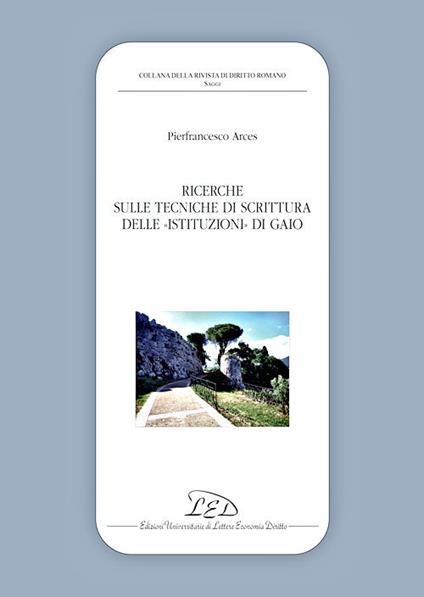 Ricerche sulle tecniche di scrittura delle Istituzioni di Gaio - Pierfrancesco Arces - copertina