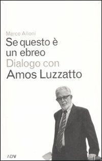Se questo è un ebreo. Dialogo con Amos Luzzatto - Marco Alloni,Amos Luzzatto - copertina