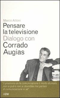 Pensare la televisione. Dialogo con Corrado Augias - Marco Alloni,Corrado Augias - copertina