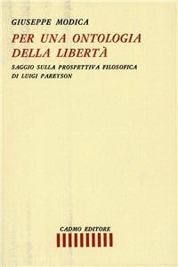 Per una ontologia delle libertà. Saggio sulla prospettiva filosofica di Luigi Pareyson - Giuseppe Modica - copertina