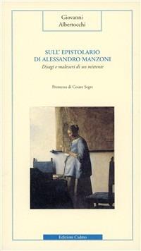 Sull'epistolario di Alessandro Manzoni. Disagi e malesseri di un mittente -  Giovanni Albertocchi - Libro - Cadmo - Il confronto