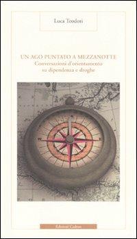 Un ago puntato a mezzanotte. Conversazioni d'orientamento su dipendenza e droghe - Luca Teodori - copertina