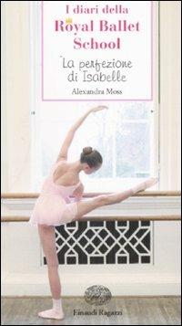 La perfezione di Isabelle. I diari della Royal Ballet School - Alexandra Moss - 3