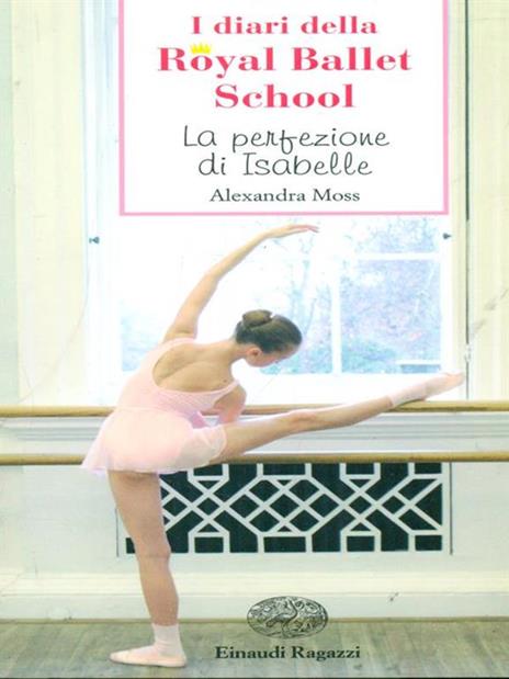 La perfezione di Isabelle. I diari della Royal Ballet School - Alexandra Moss - 6