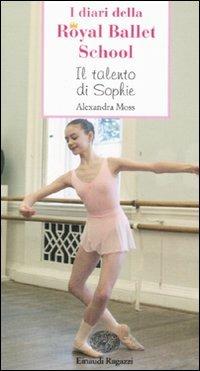 Il talento di Sophie. I diari della Royal Ballet School - Alexandra Moss - copertina