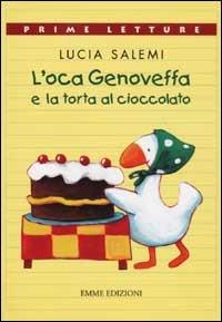 L'oca Genoveffa e la torta al cioccolato. Ediz. a colori - Lucia Salemi - copertina