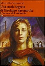 Una storia segreta di Girolamo Savonarola. L'amore di Laudomia