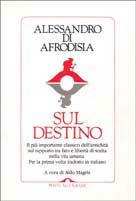 Sul destino. Il più importante classico dell'antichità sul rapporto tra fato e libertà di scelta nella vita umana - Alessandro di Afrodisia - copertina