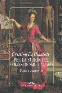 Per la storia del collezionismo italiano. Fonti e documenti. Ediz. illustrata - Cristina De Benedictis - copertina